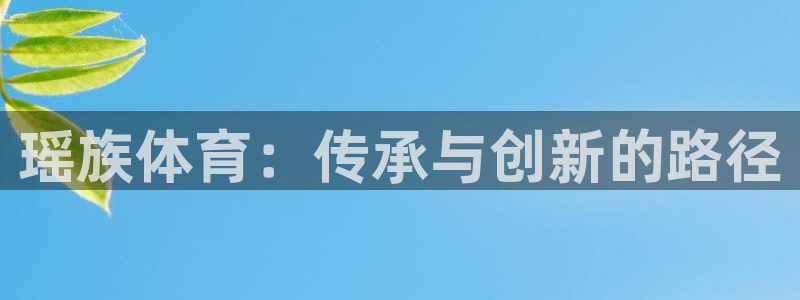 星速体育入口：瑶族体育：传承与创新的路径